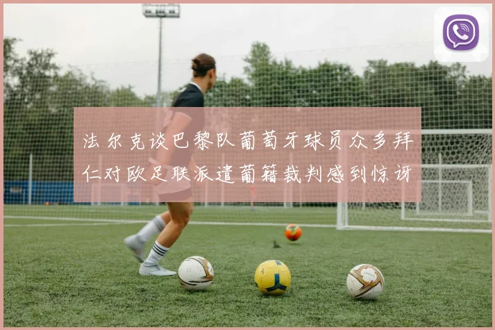 法尔克谈巴黎队葡萄牙球员众多拜仁对欧足联派遣葡籍裁判感到惊讶