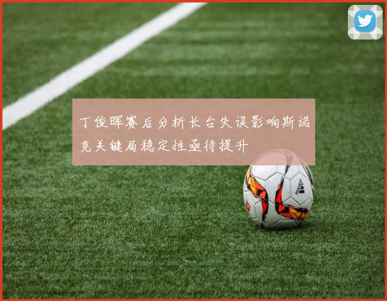 丁俊晖赛后分析长台失误影响斯诺克关键局稳定性亟待提升